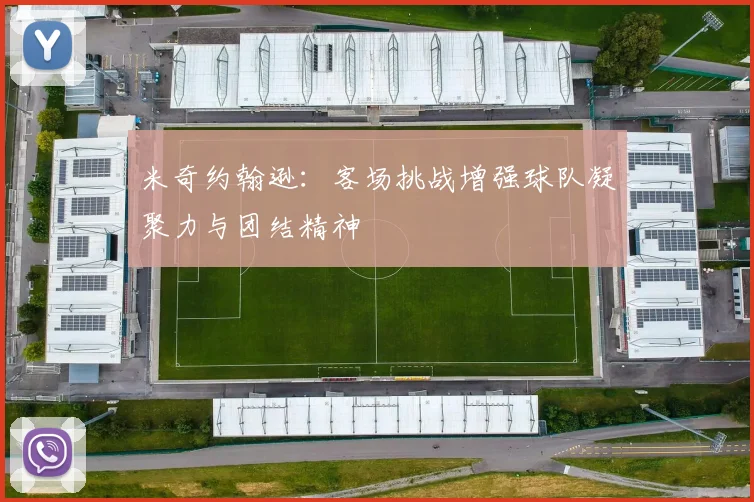 米奇约翰逊：客场挑战增强球队凝聚力与团结精神